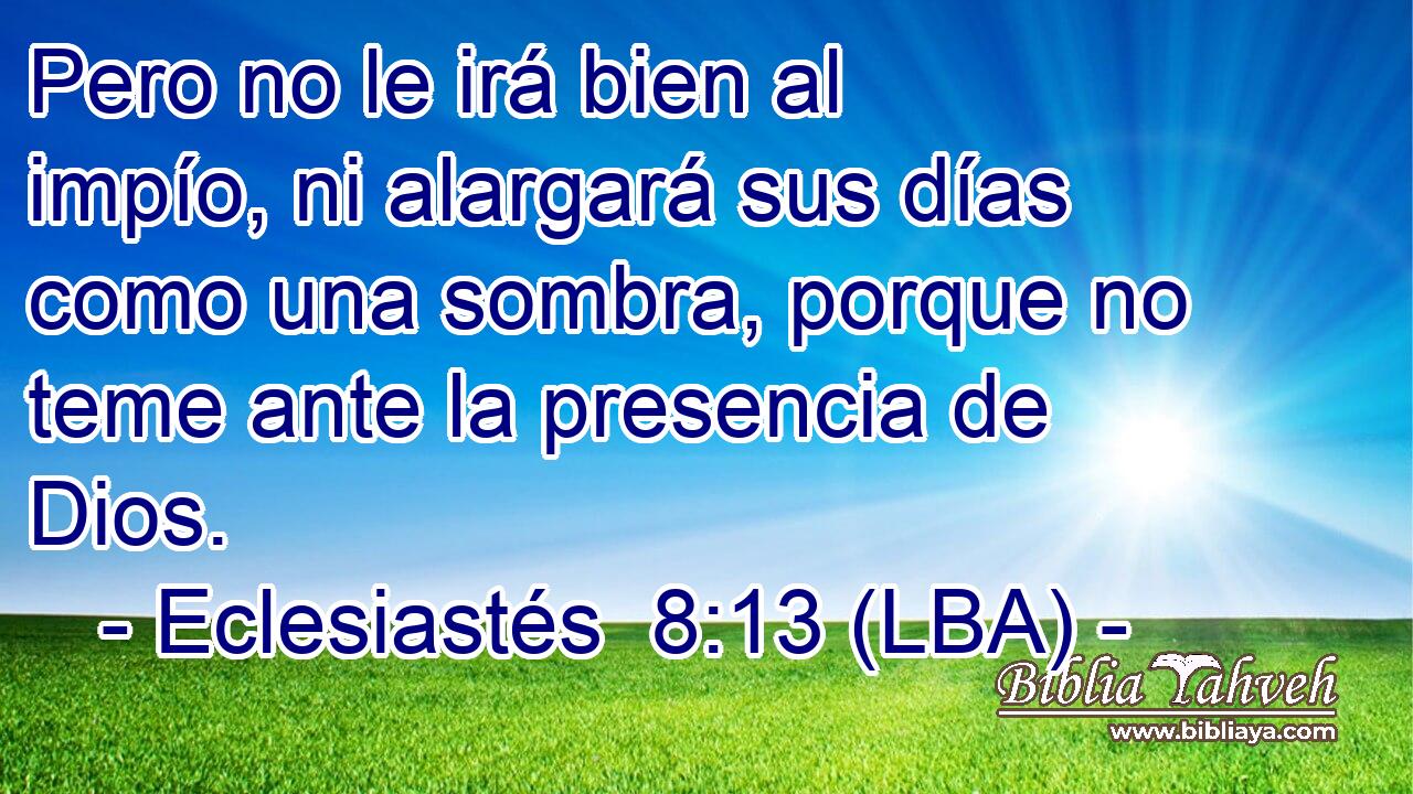 Pero no le irá bien al impío, ni alargará sus días como una sombra, porque no teme ante la presencia de Dios.