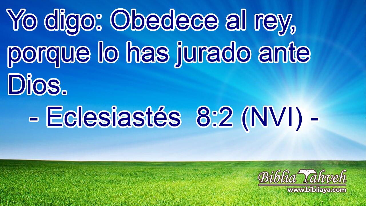  Yo digo: Obedece al rey, porque lo has jurado ante Dios. 
