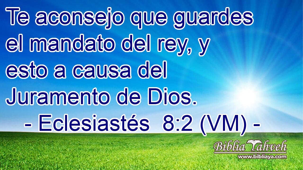  Te aconsejo que guardes el mandato del rey, y esto a causa del Juramento de Dios. 