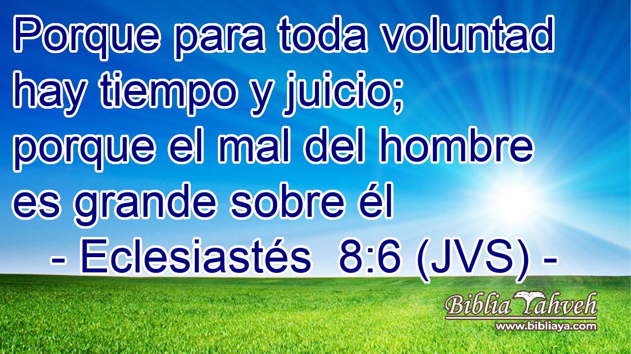 Porque para toda voluntad hay tiempo y juicio; porque el mal del hombre es grande sobre él
