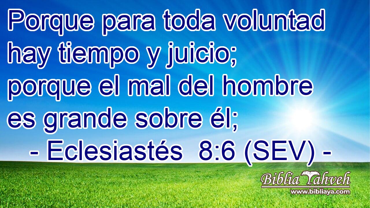 Porque para toda voluntad hay tiempo y juicio; porque el mal del hombre es grande sobre él;