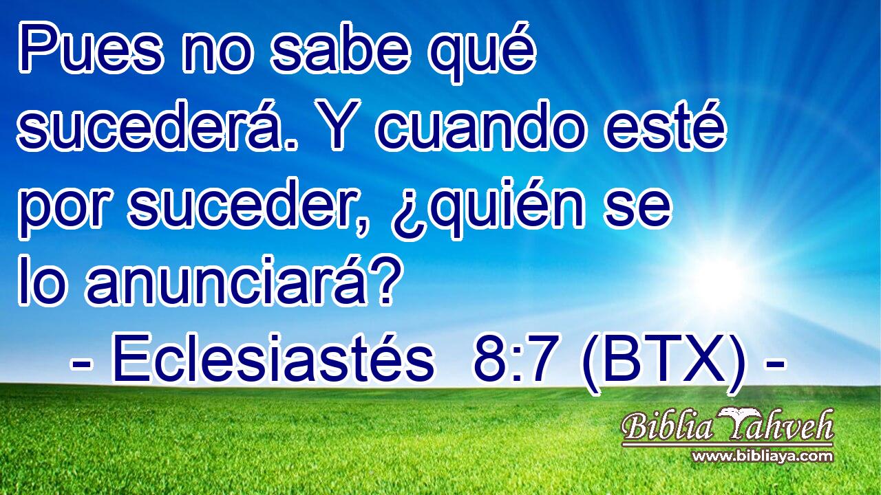 Pues no sabe qué sucederá. Y cuando esté por suceder, ¿quién se lo anunciará?