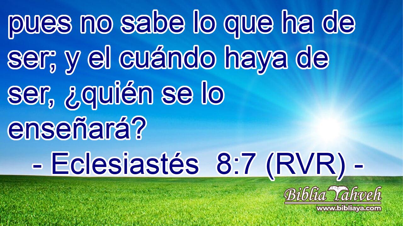 pues no sabe lo que ha de ser; y el cuándo haya de ser, ¿quién se lo enseñará?