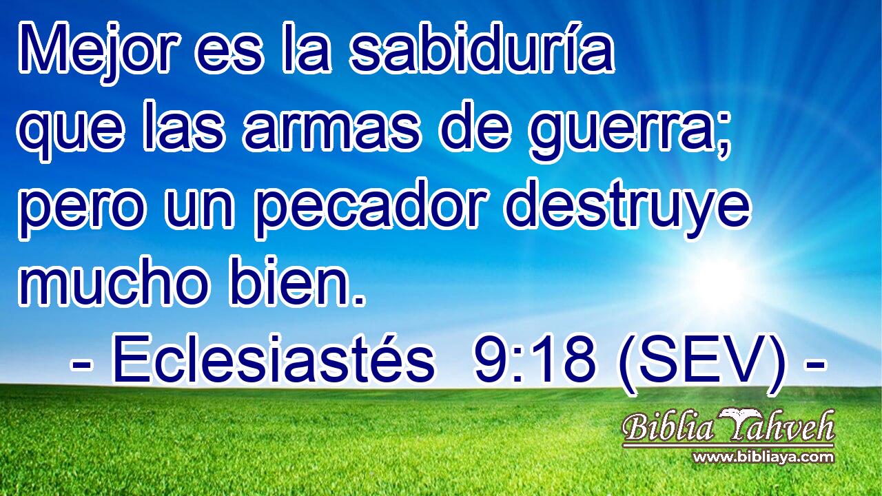 Mejor es la sabiduría que las armas de guerra; pero un pecador destruye mucho bien.