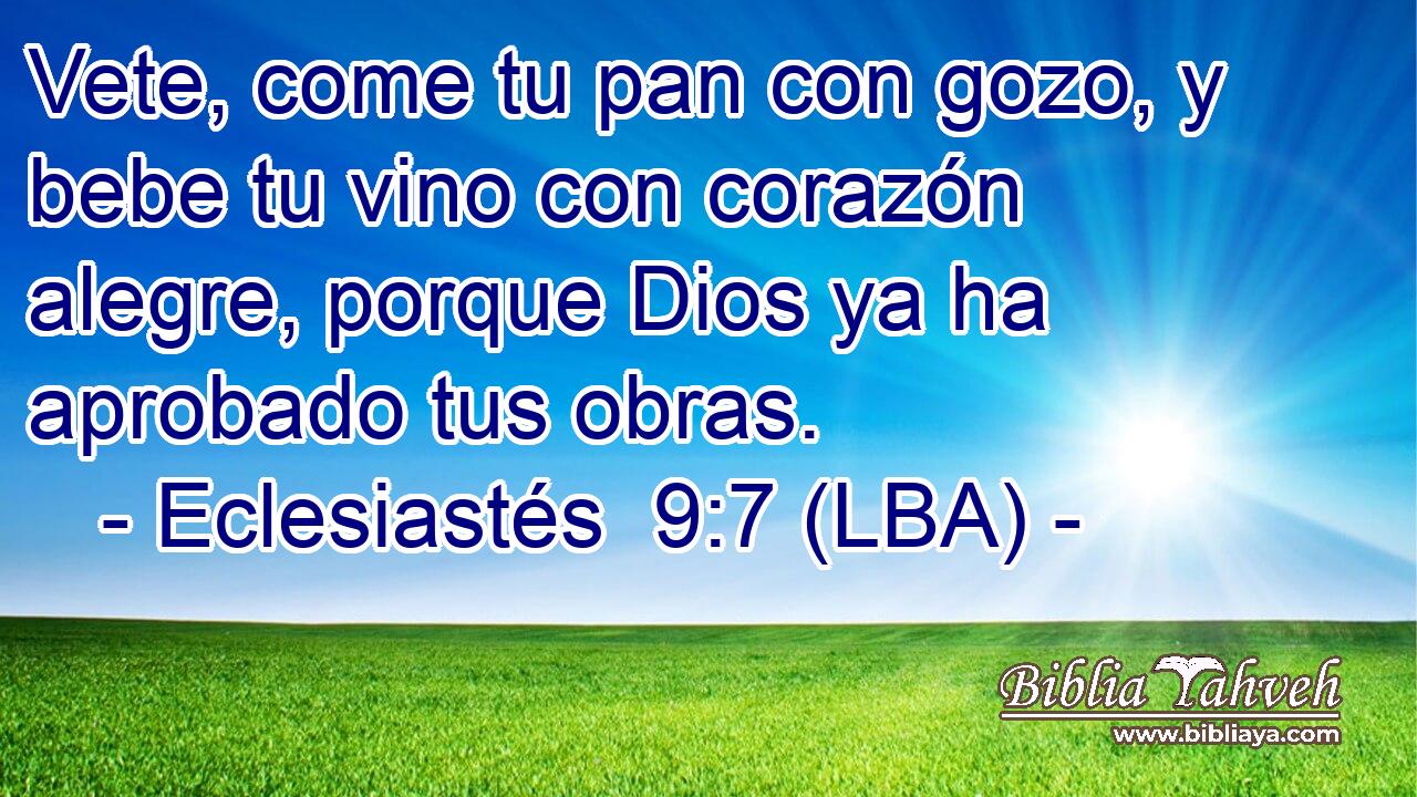 Vete, come tu pan con gozo, y bebe tu vino con corazón alegre, porque Dios ya ha aprobado tus obras.