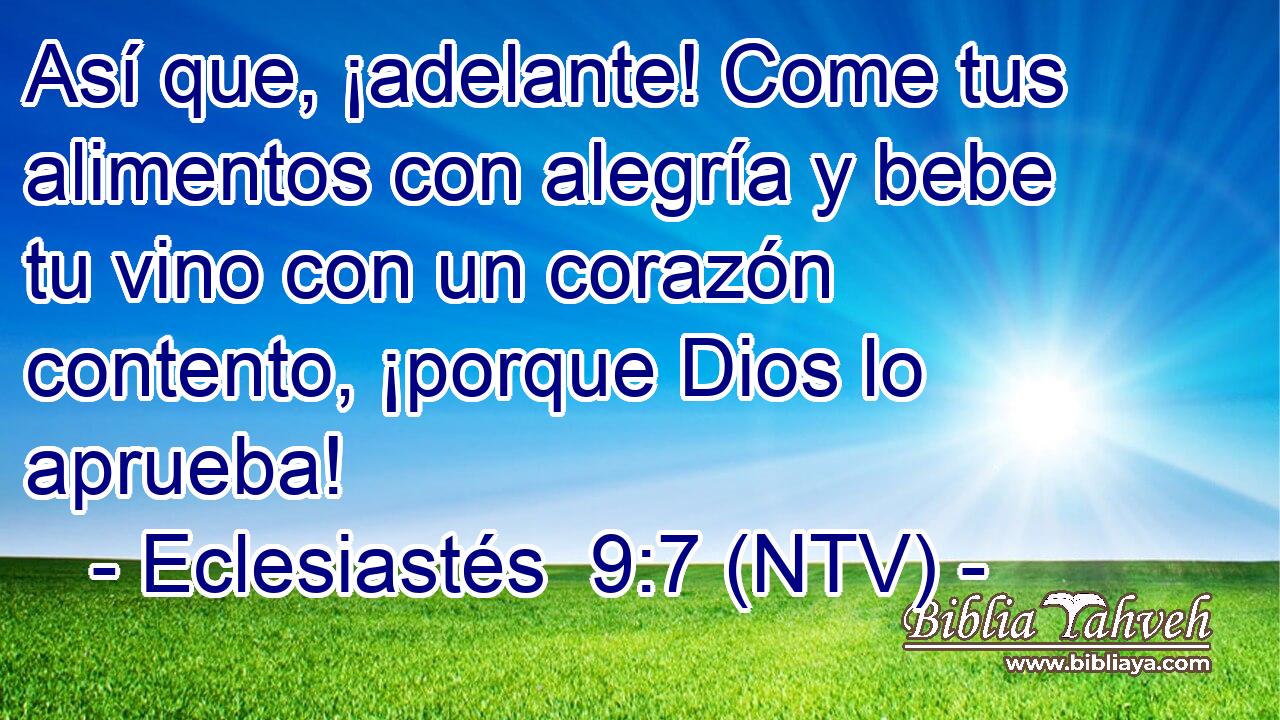 Así que, ¡adelante! Come tus alimentos con alegría y bebe tu vino con un corazón contento, ¡porque Dios lo aprueba!