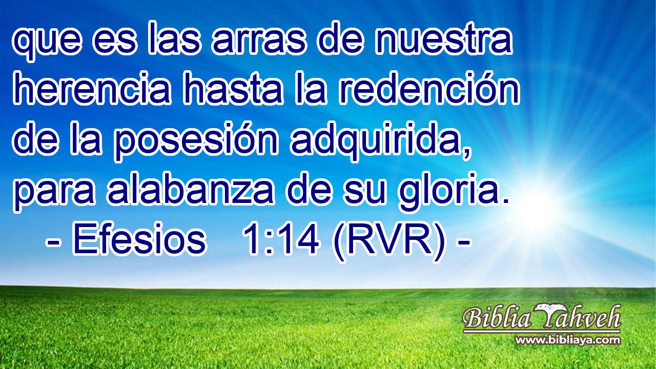 que es las arras de nuestra herencia hasta la redención de la posesión adquirida, para alabanza de su gloria.