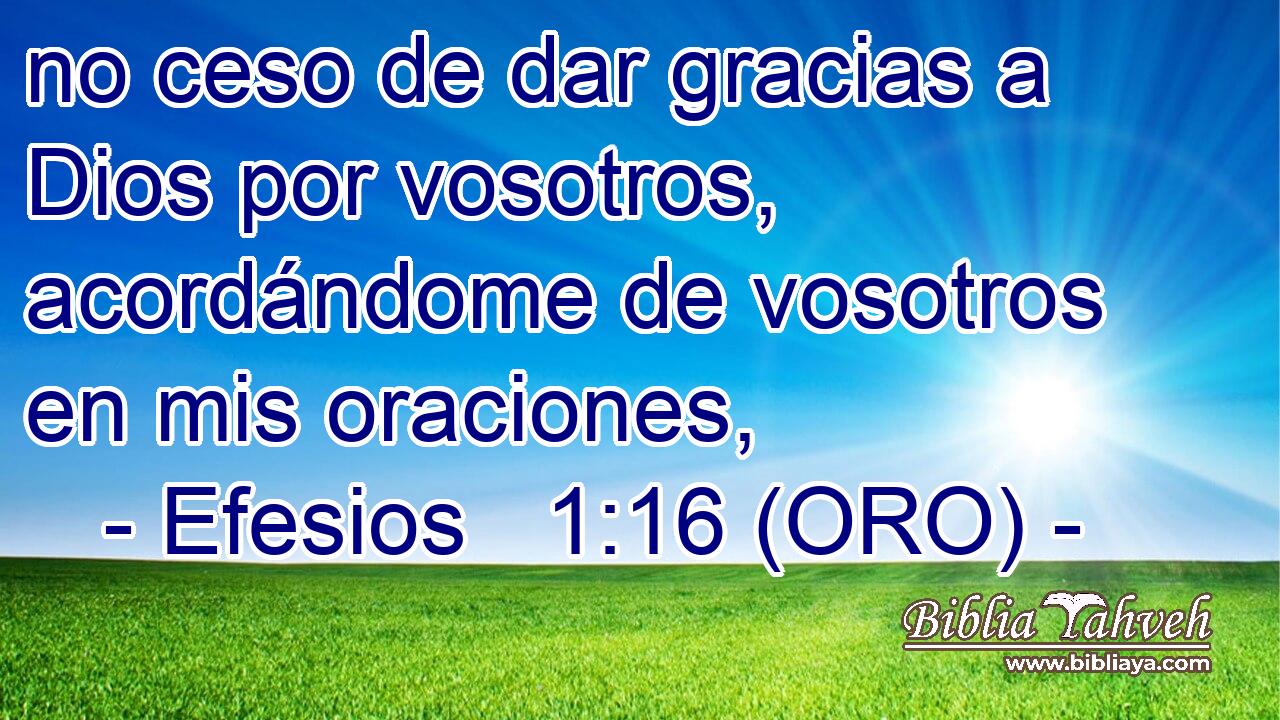  no ceso de dar gracias a Dios por vosotros, acordándome de vosotros en mis oraciones, 