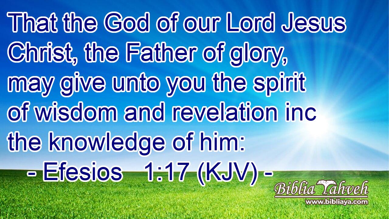Efesios 1:17 (kjv) - That the God of our Lord Jesus Christ, the ...