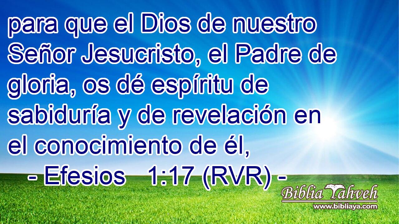 para que el Dios de nuestro Señor Jesucristo, el Padre de gloria, os dé espíritu de sabiduría y de revelación en el conocimiento de él,