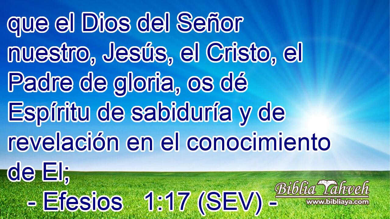 que el Dios del Señor nuestro, Jesús, el Cristo, el Padre de gloria, os dé Espíritu de sabiduría y de revelación en el conocimiento de El;