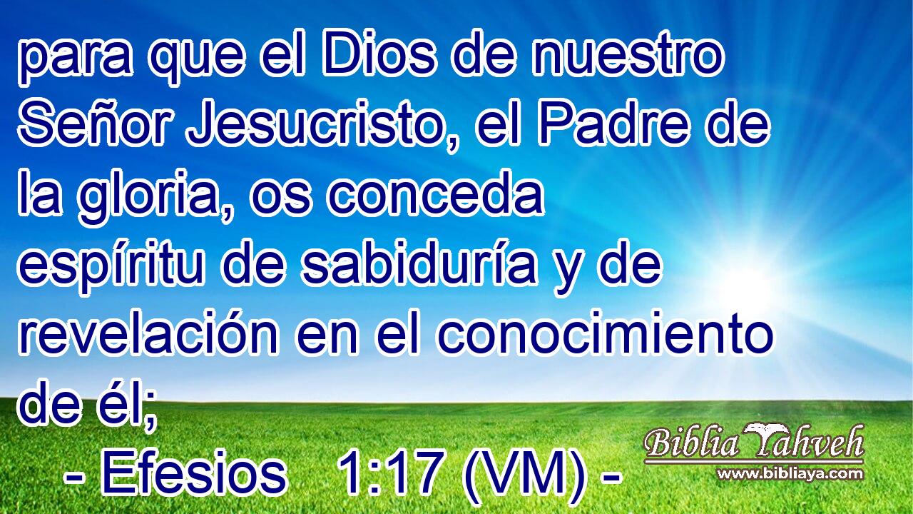  para que el Dios de nuestro Señor Jesucristo, el Padre de la gloria, os conceda espíritu de sabiduría y de revelación en el conocimiento de él; 
