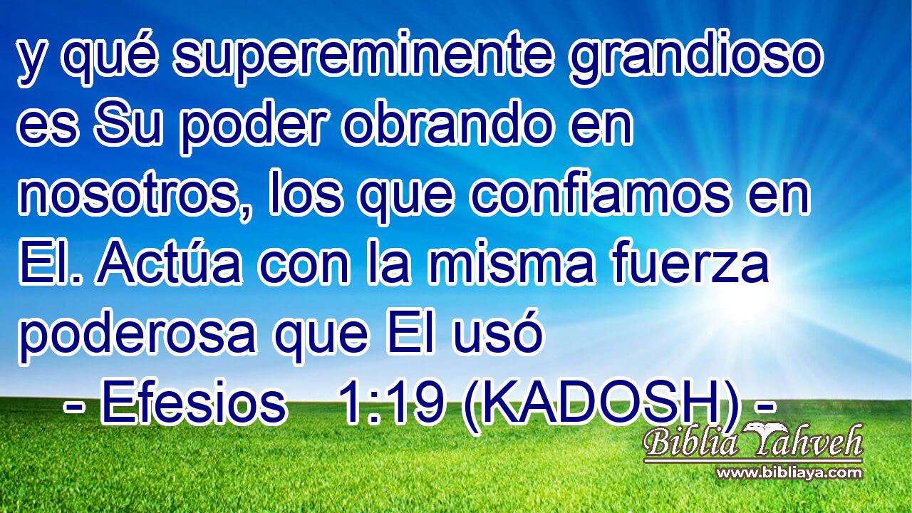  y qué supereminente grandioso es Su poder obrando en nosotros, los que confiamos en El. Actúa con la misma fuerza poderosa que El usó 
