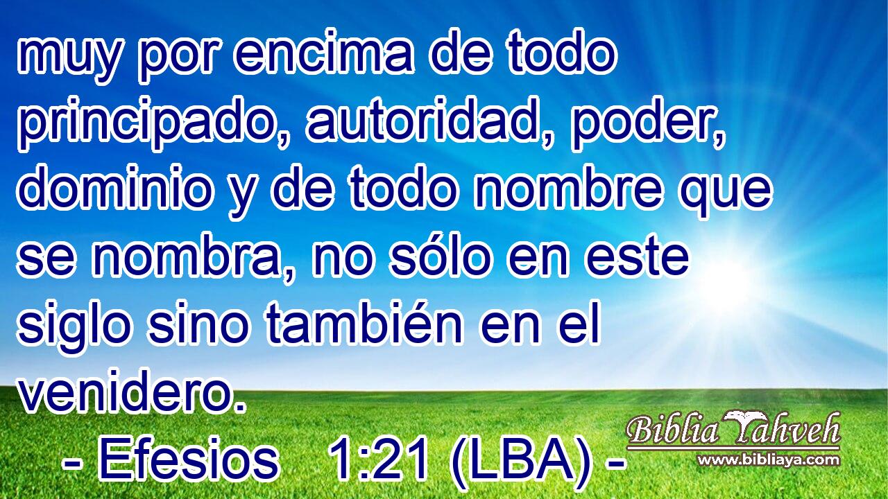 muy por encima de todo principado, autoridad, poder, dominio y de todo nombre que se nombra, no sólo en este siglo sino también en el venidero.