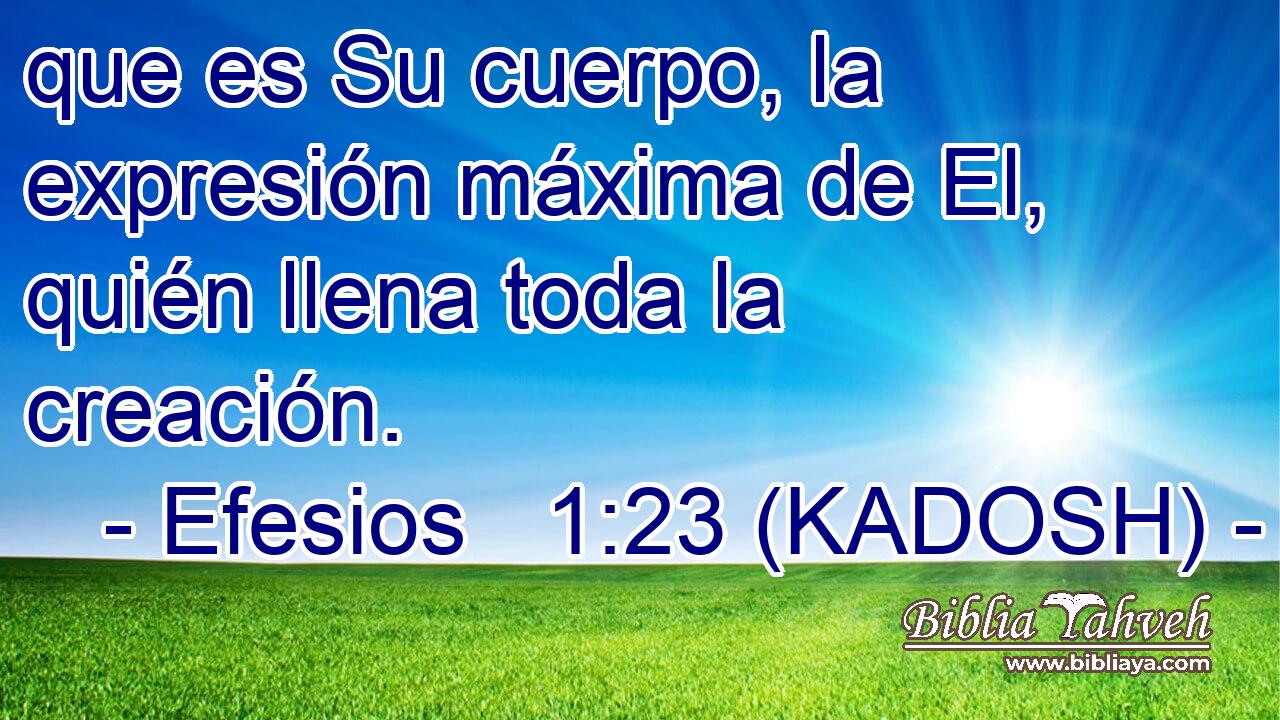  que es Su cuerpo, la expresión máxima de El, quién llena toda la creación. 