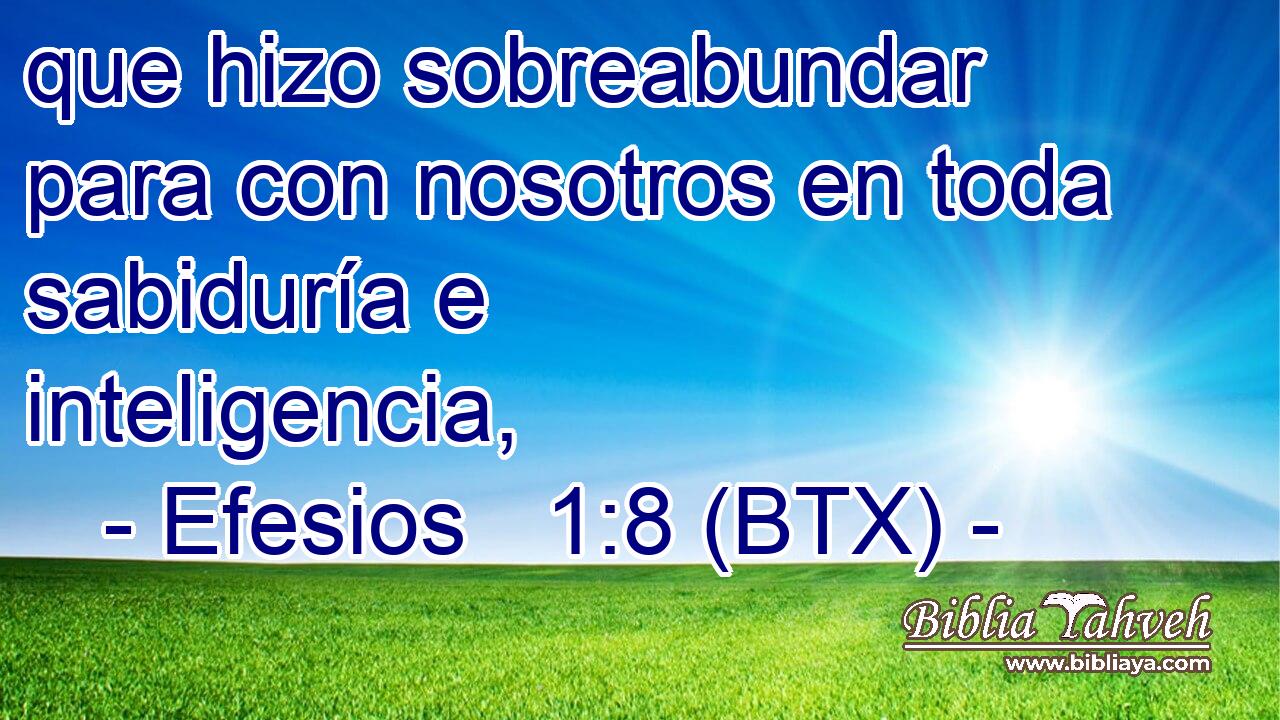 que hizo sobreabundar para con nosotros en toda sabiduría e inteligencia,
