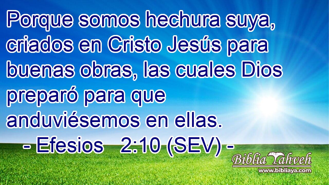 Porque somos hechura suya, criados en Cristo Jesús para buenas obras, las cuales Dios preparó para que anduviésemos en ellas.