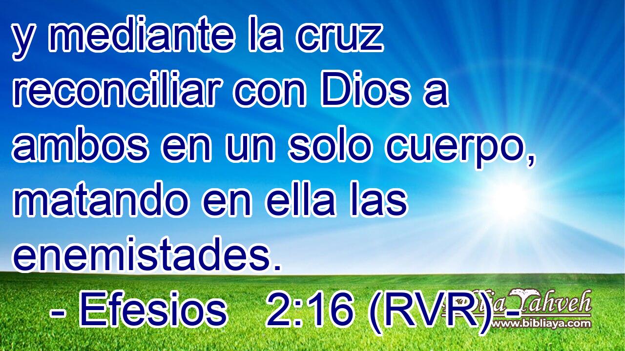 y mediante la cruz reconciliar con Dios a ambos en un solo cuerpo, matando en ella las enemistades.