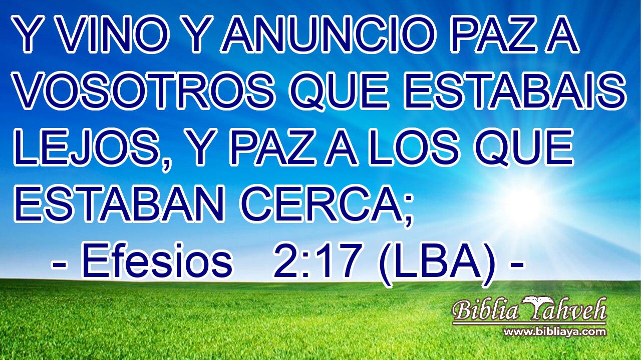 Y VINO Y ANUNCIO PAZ A VOSOTROS QUE ESTABAIS LEJOS, Y PAZ A LOS QUE ESTABAN CERCA;