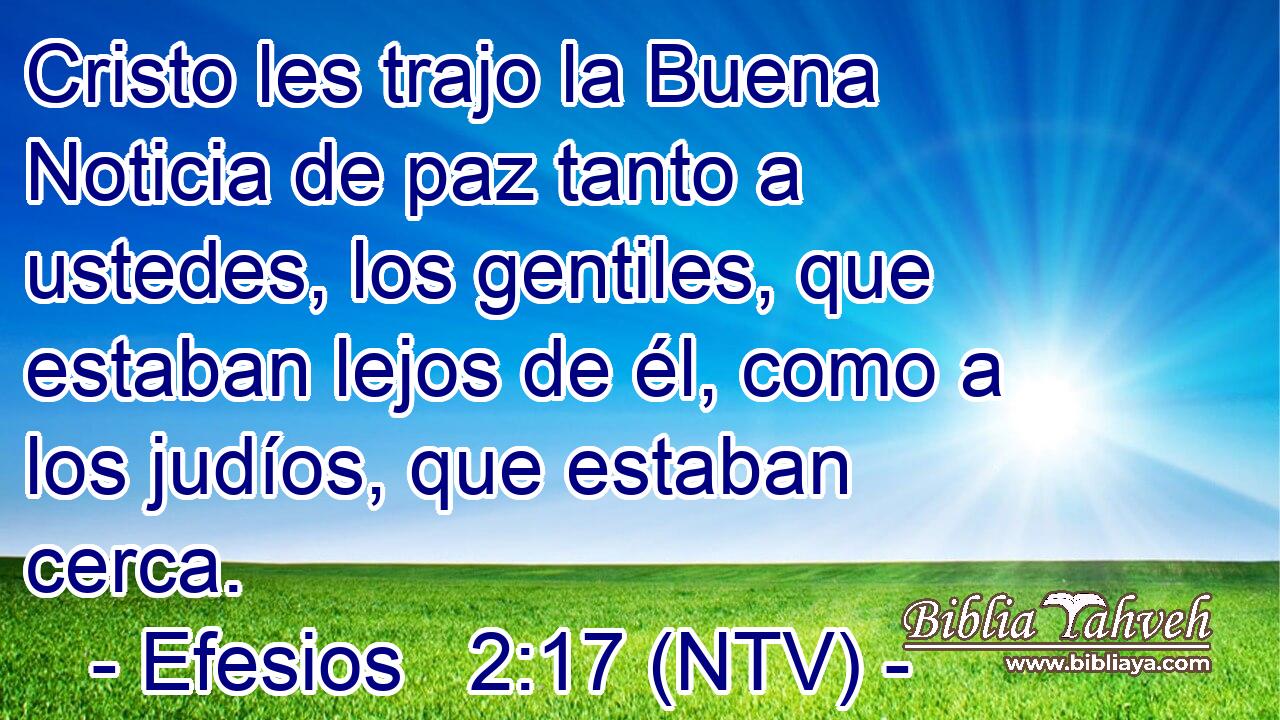 Cristo les trajo la Buena Noticia de paz tanto a ustedes, los gentiles, que estaban lejos de él, como a los judíos, que estaban cerca.