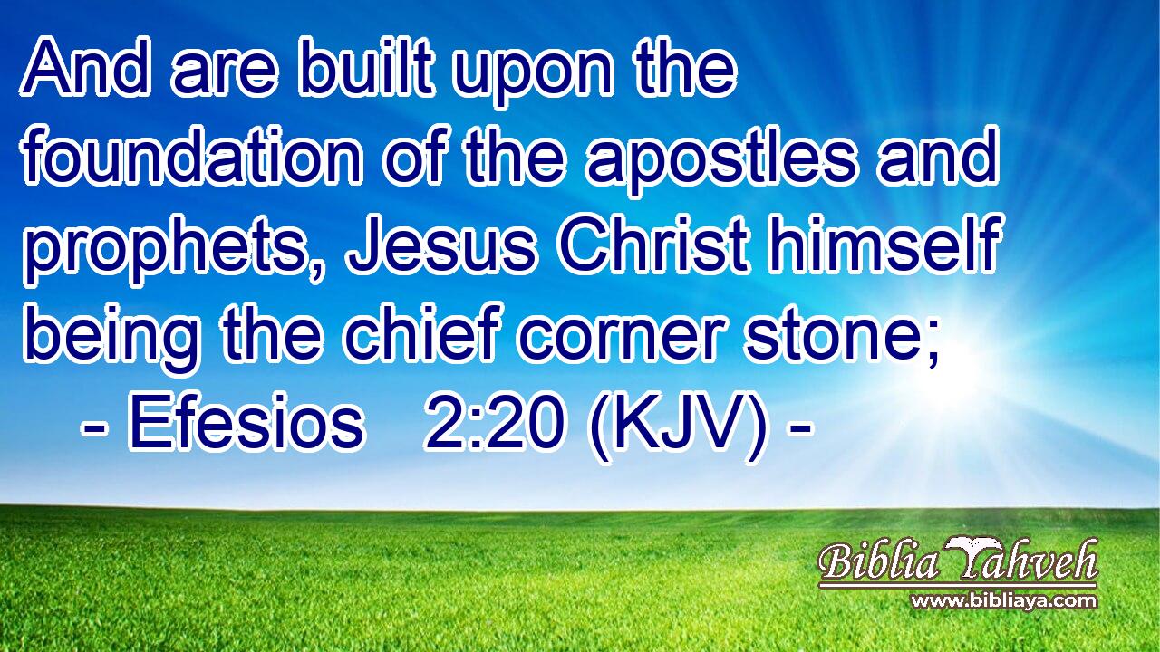 And are built upon the foundation of the apostles and prophets, Jesus Christ himself being the chief corner stone;