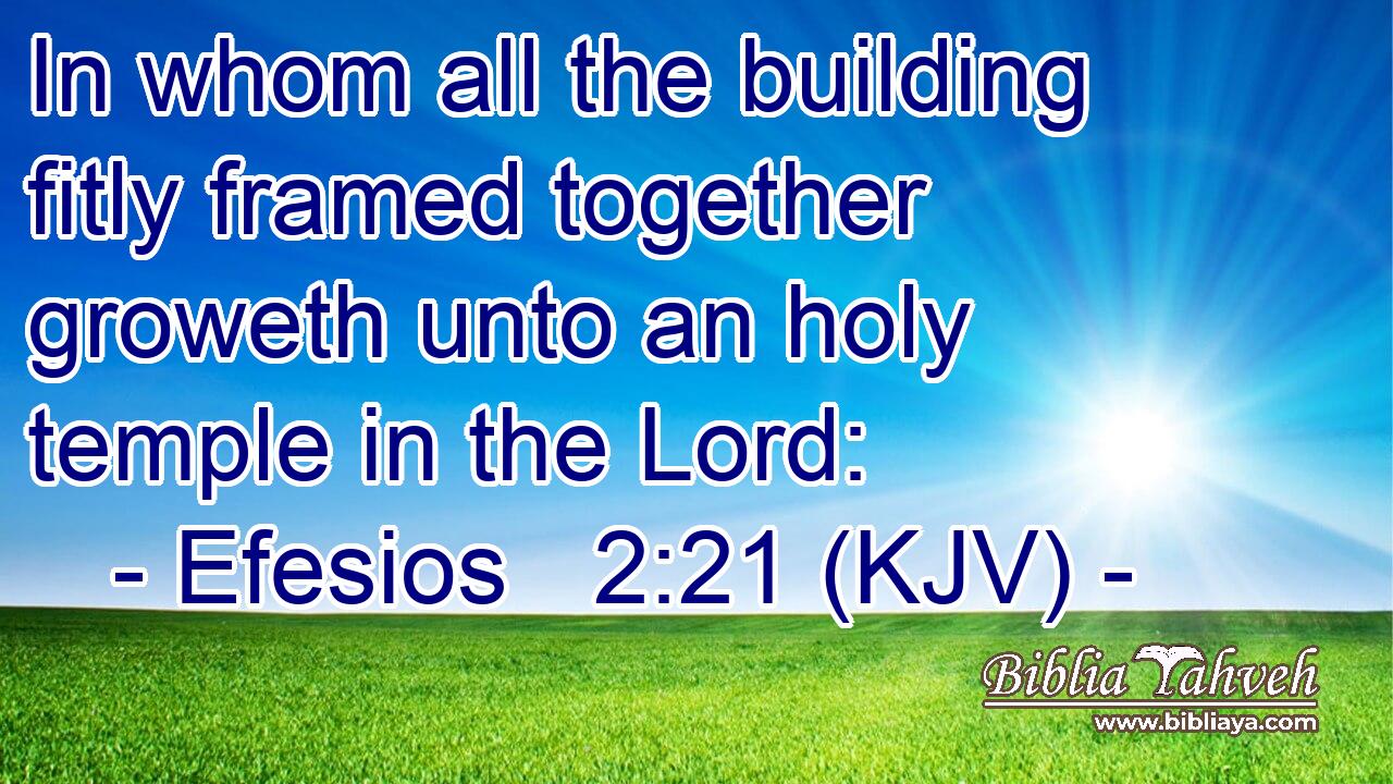 In whom all the building fitly framed together groweth unto an holy temple in the Lord: