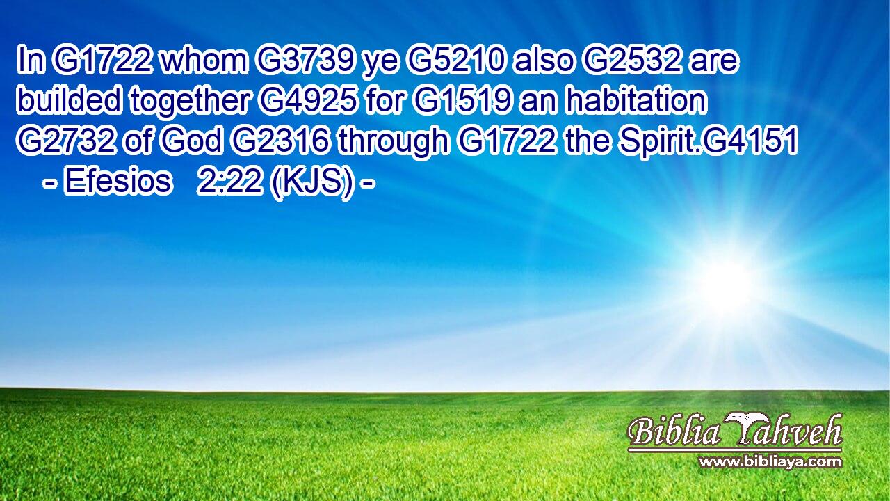 In G1722 whom G3739 ye G5210 also G2532 are builded together G4925 for G1519 an habitation G2732 of God G2316 through G1722 the Spirit.G4151