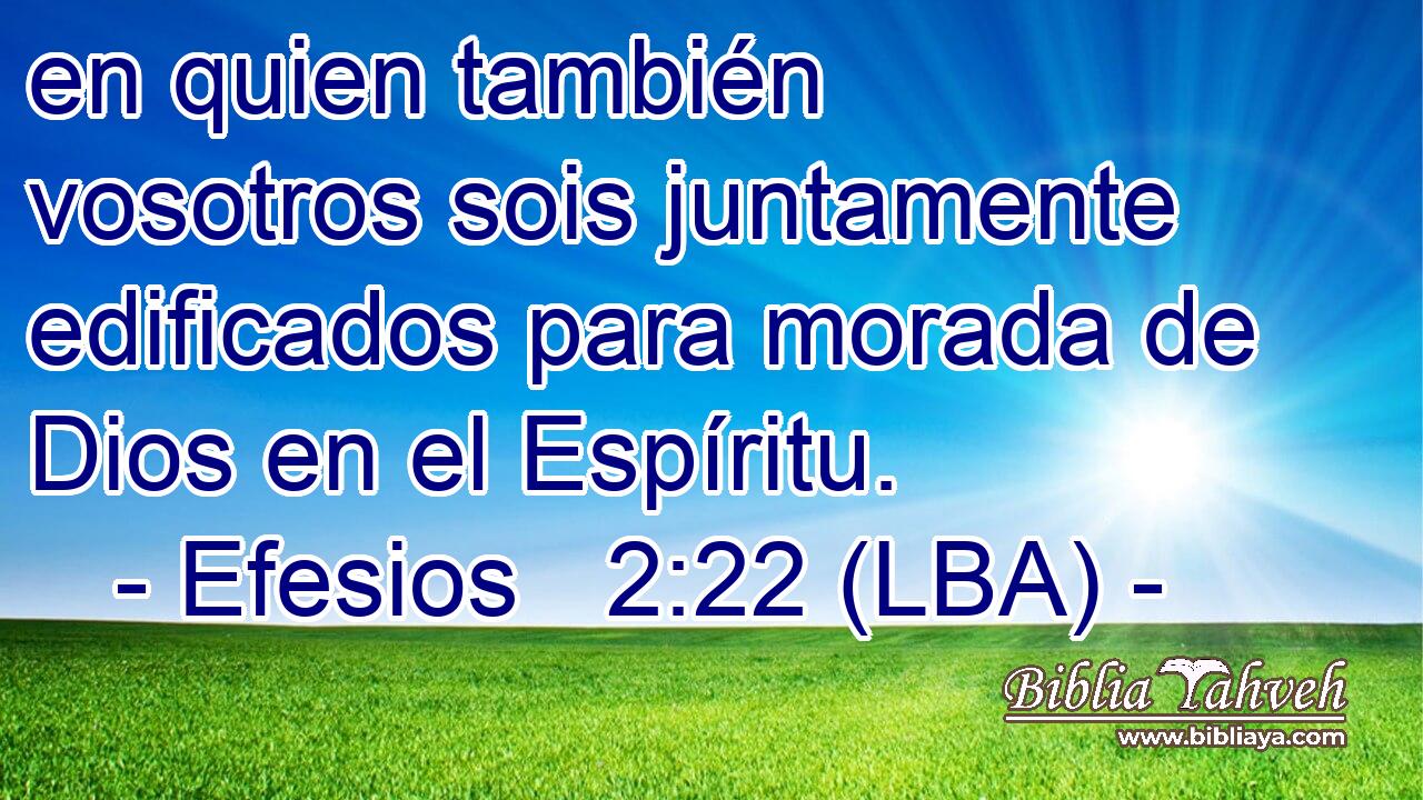 en quien también vosotros sois juntamente edificados para morada de Dios en el Espíritu.