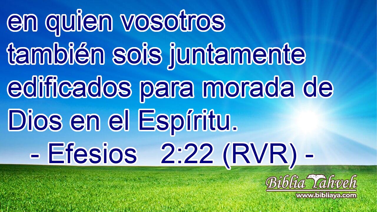 en quien vosotros también sois juntamente edificados para morada de Dios en el Espíritu.