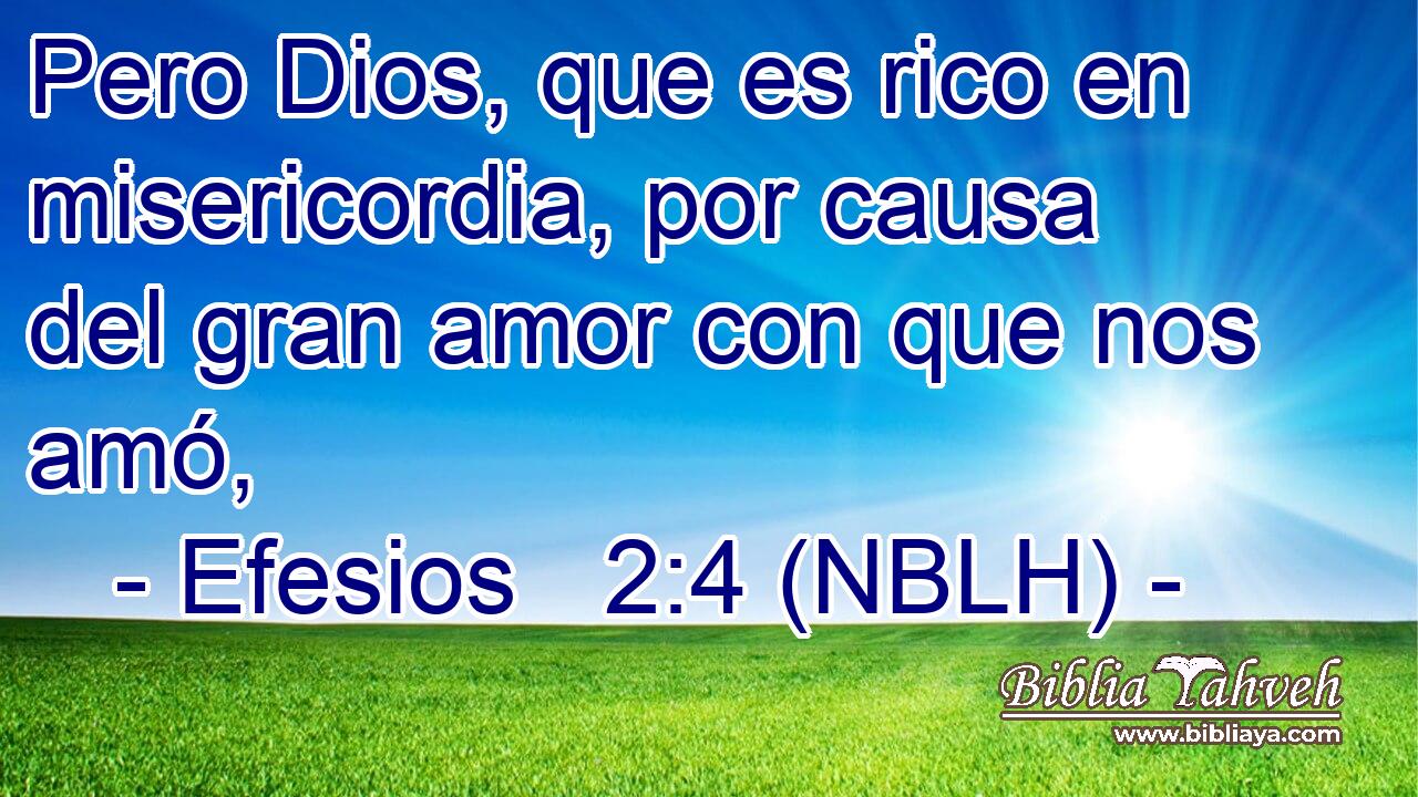  Pero Dios, que es rico en misericordia, por causa del gran amor con que nos amó, 