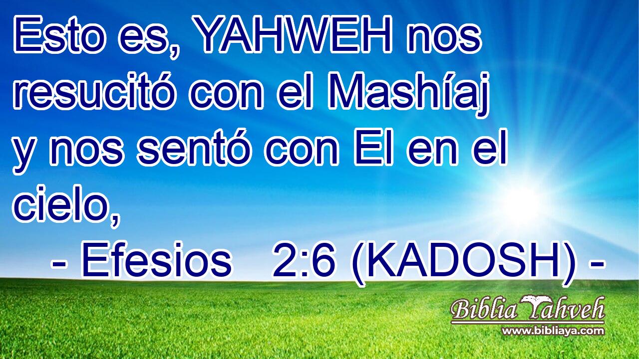  Esto es, YAHWEH nos resucitó con el Mashíaj y nos sentó con El en el cielo, 