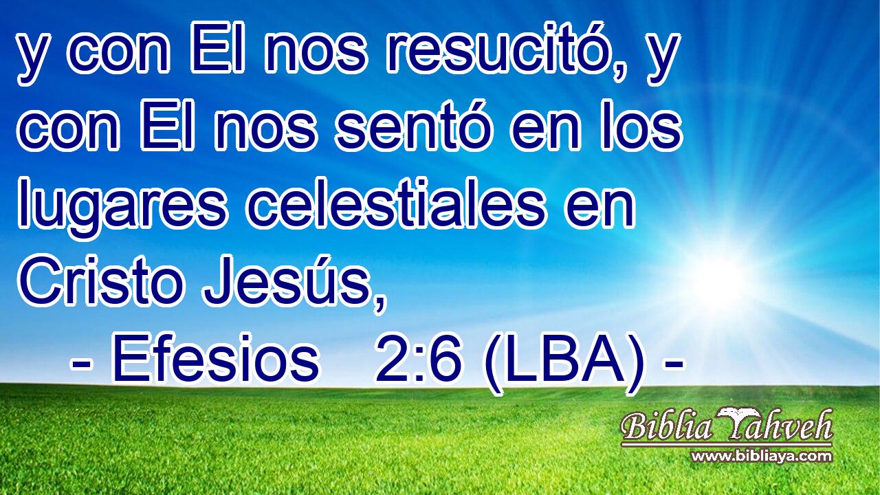 y con El nos resucitó, y con El nos sentó en los lugares celestiales en Cristo Jesús,