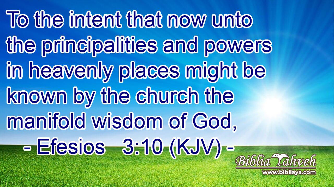 To the intent that now unto the principalities and powers in heavenly places might be known by the church the manifold wisdom of God,