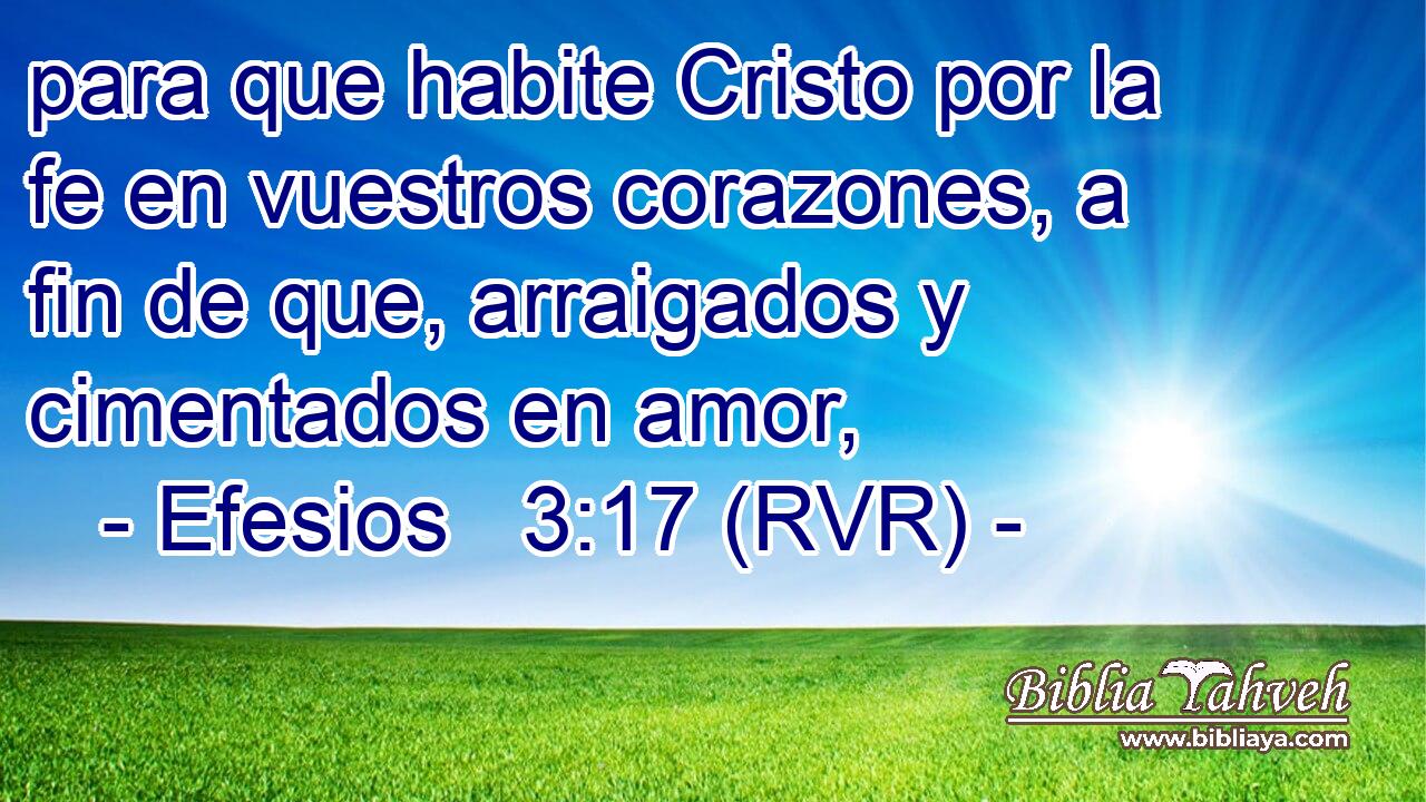 para que habite Cristo por la fe en vuestros corazones, a fin de que, arraigados y cimentados en amor,