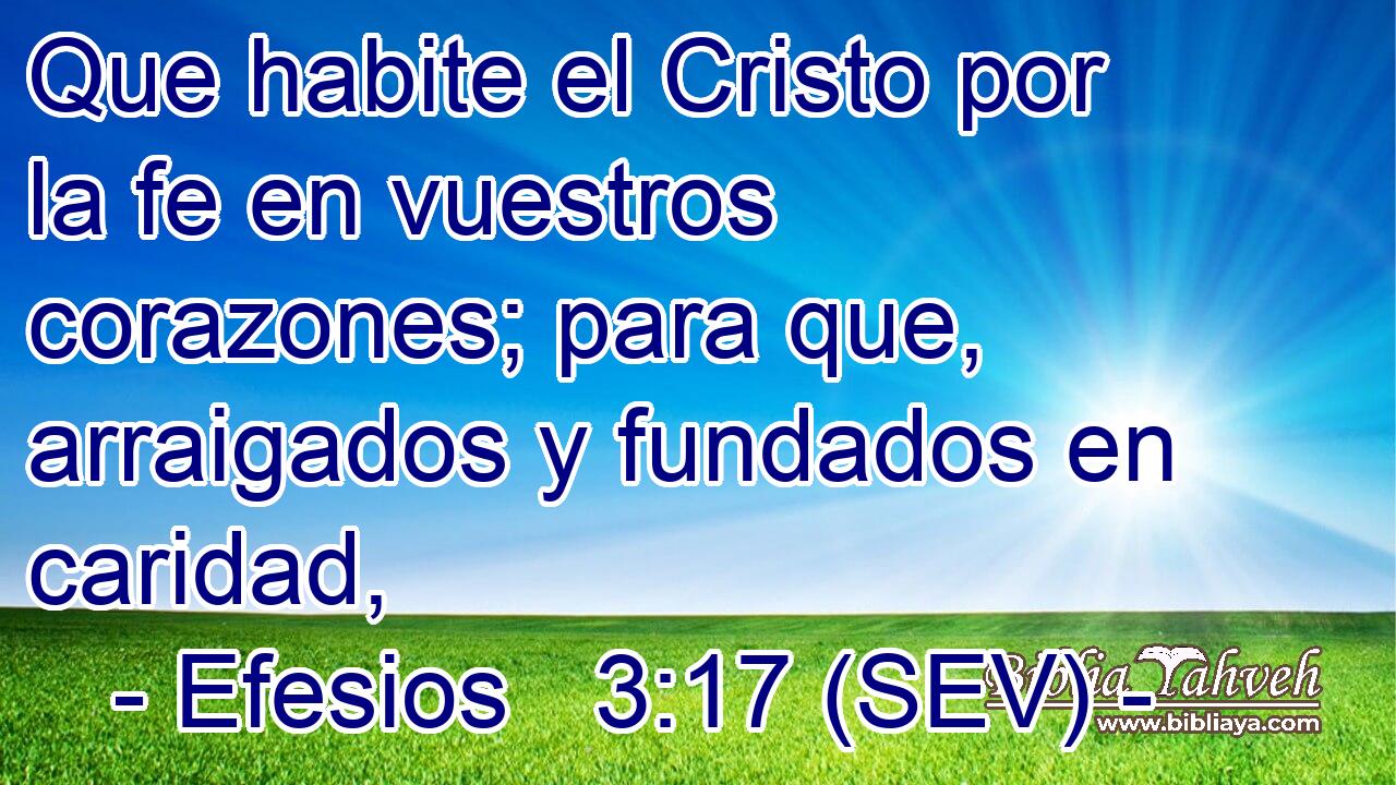 Que habite el Cristo por la fe en vuestros corazones; para que, arraigados y fundados en caridad,
