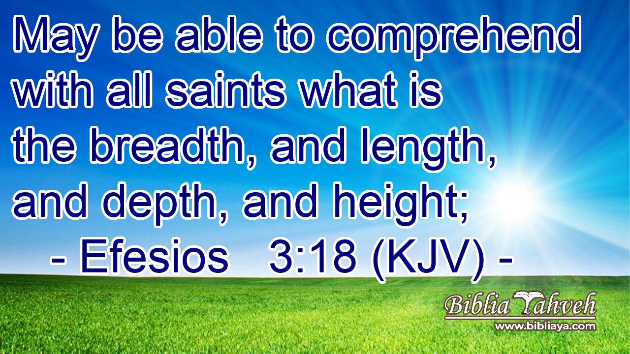May be able to comprehend with all saints what is the breadth, and length, and depth, and height;