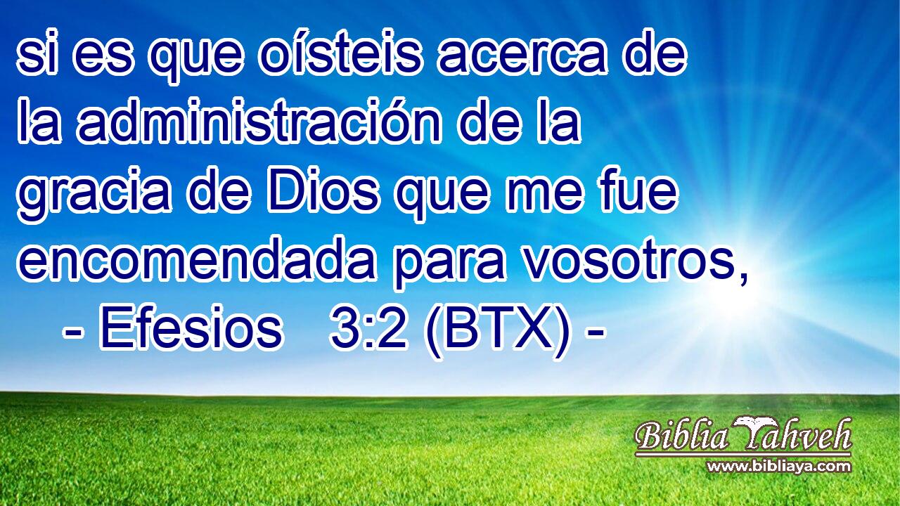 si es que oísteis acerca de la administración de la gracia de Dios que me fue encomendada para vosotros,