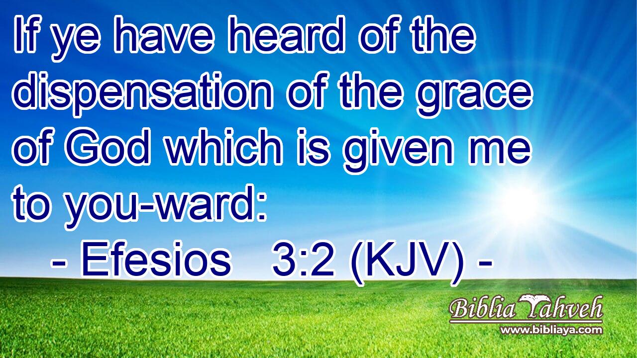 If ye have heard of the dispensation of the grace of God which is given me to you-ward: