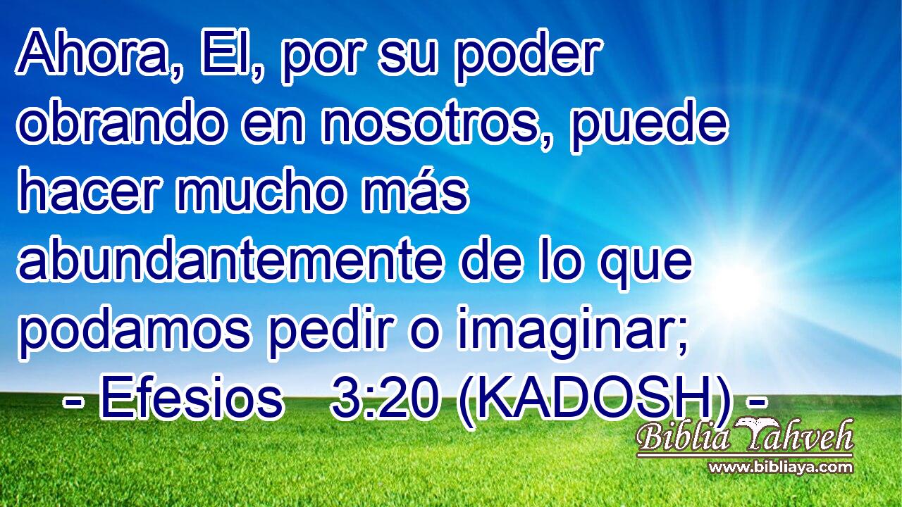  Ahora, El, por su poder obrando en nosotros, puede hacer mucho más abundantemente de lo que podamos pedir o imaginar; 