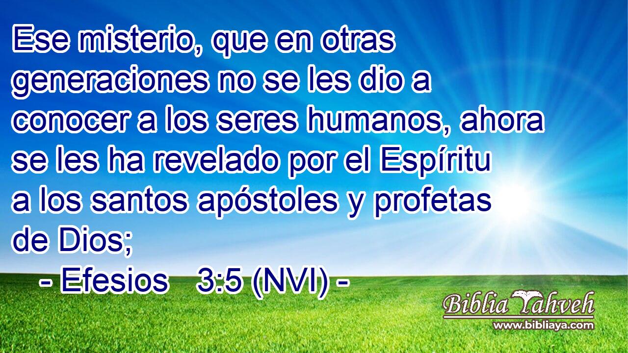  Ese misterio, que en otras generaciones no se les dio a conocer a los seres humanos, ahora se les ha revelado por el Espíritu a los santos apóstoles y profetas de Dios; 