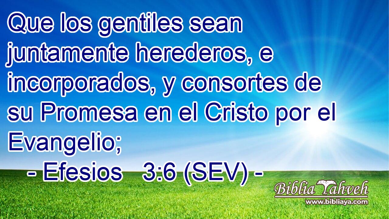 Que los gentiles sean juntamente herederos, e incorporados, y consortes de su Promesa en el Cristo por el Evangelio;