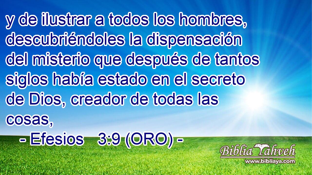 y de ilustrar a todos los hombres, descubriéndoles la dispensación del misterio que después de tantos siglos había estado en el secreto de Dios, creador de todas las cosas, 