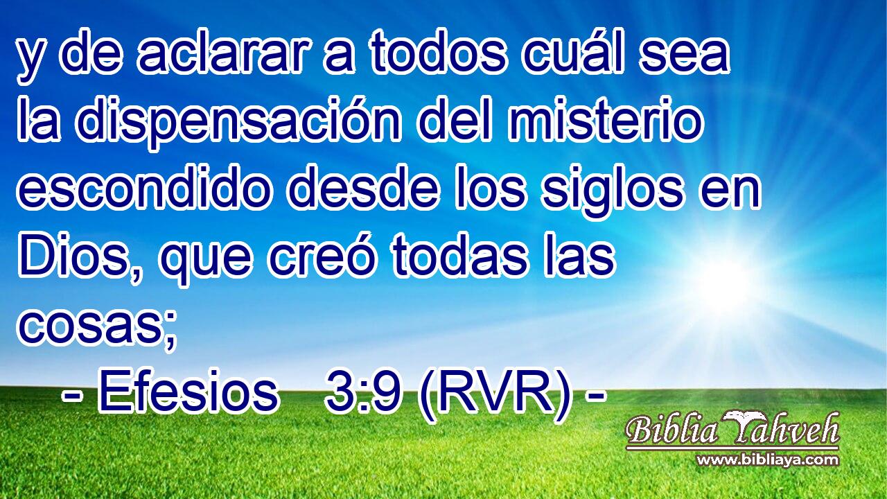 y de aclarar a todos cuál sea la dispensación del misterio escondido desde los siglos en Dios, que creó todas las cosas;