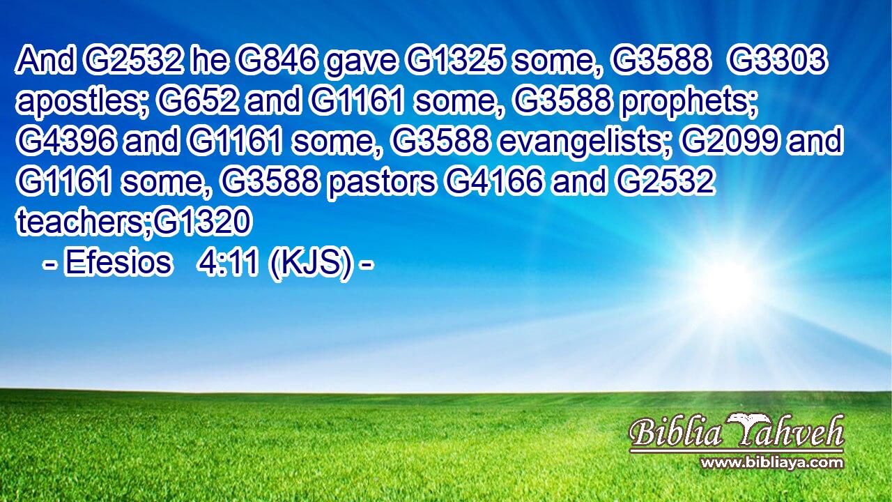 And G2532 he G846 gave G1325 some, G3588  G3303 apostles; G652 and G1161 some, G3588 prophets; G4396 and G1161 some, G3588 evangelists; G2099 and G1161 some, G3588 pastors G4166 and G2532 teachers;G1320