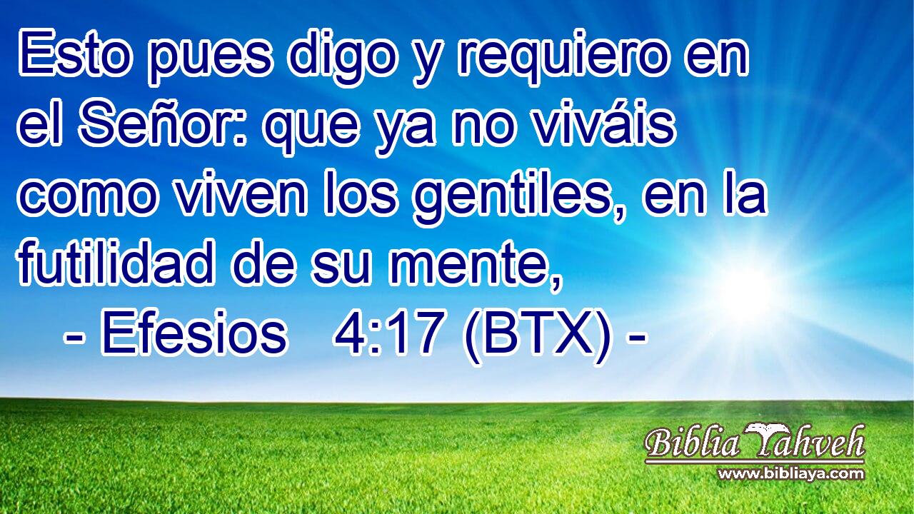 Esto pues digo y requiero en el Señor: que ya no viváis como viven los gentiles, en la futilidad de su mente,