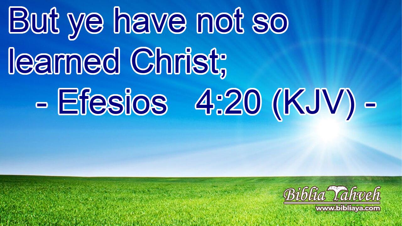 But ye have not so learned Christ;