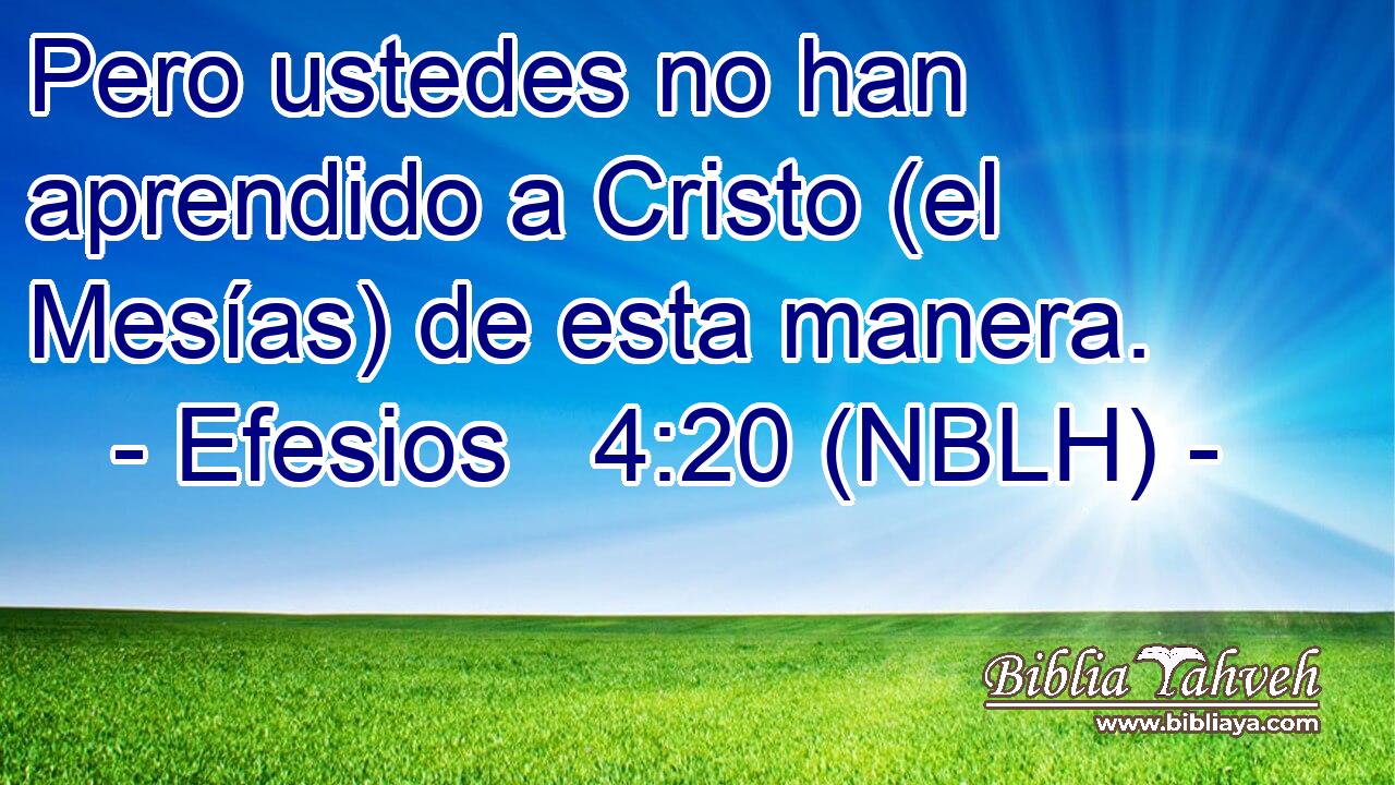  Pero ustedes no han aprendido a Cristo (el Mesías) de esta manera. 