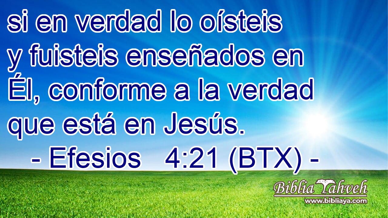 si en verdad lo oísteis y fuisteis enseñados en Él, conforme a la verdad que está en Jesús.