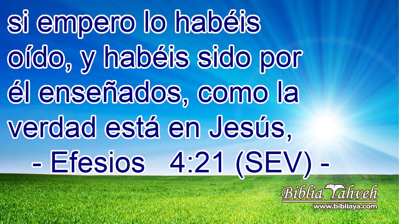 si empero lo habéis oído, y habéis sido por él enseñados, como la verdad está en Jesús,
