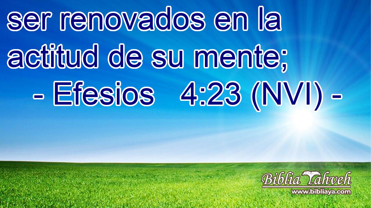  ser renovados en la actitud de su mente; 